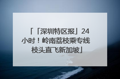 「深圳特区报」24小时！岭南荔枝乘专线 枝头直飞新加坡