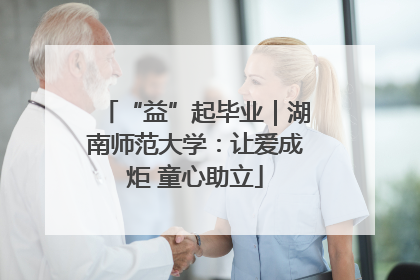 “益”起毕业｜湖南师范大学：让爱成炬 童心助立