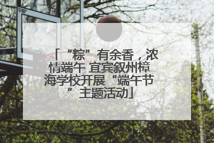 “粽”有余香，浓情端午 宜宾叙州樟海学校开展“端午节”主题活动