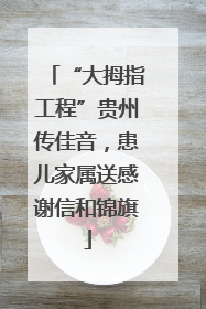 “大拇指工程”贵州传佳音，患儿家属送感谢信和锦旗