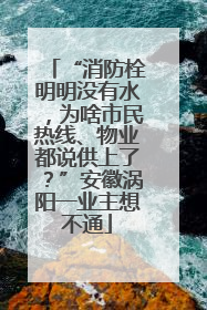 “消防栓明明没有水，为啥市民热线、物业都说供上了？”安徽涡阳一业主想不通