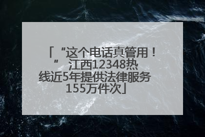 “这个电话真管用！” 江西12348热线近5年提供法律服务155万件次