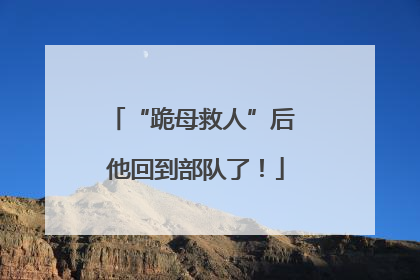 “跪母救人”后 他回到部队了！