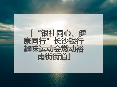 “银社同心、健康同行”长沙银行趣味运动会燃动裕南街街道