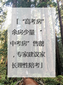“高考房”余房少量 “中考房”售罄，专家建议家长理性陪考