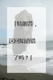 特朗普，这回知道错了吗？