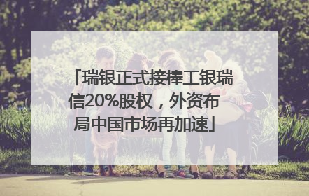 瑞银正式接棒工银瑞信20%股权，外资布局中国市场再加速