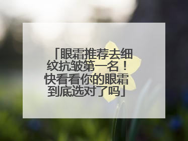 眼霜推荐去细纹抗皱第一名！快看看你的眼霜到底选对了吗