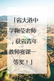 省大港中学鞠莹老师，获省青年教师赛课一等奖！