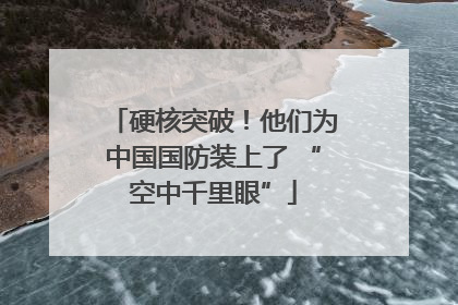 硬核突破！他们为中国国防装上了 “空中千里眼”
