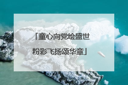 童心向党绘盛世 粉彩飞扬颂华章