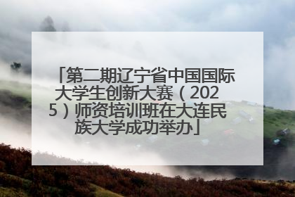 第二期辽宁省中国国际大学生创新大赛（2025）师资培训班在大连民族大学成功举办