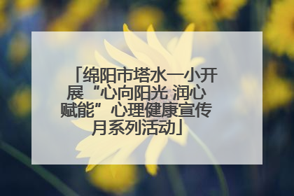 绵阳市塔水一小开展“心向阳光 润心赋能”心理健康宣传月系列活动