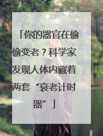 你的器官在偷偷变老？科学家发现人体内藏着两套“衰老计时器”