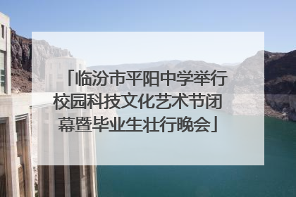 临汾市平阳中学举行校园科技文化艺术节闭幕暨毕业生壮行晚会