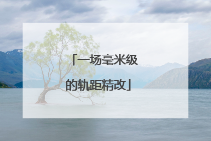 一场毫米级的轨距精改