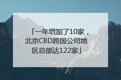 一年增加了10家，北京CBD跨国公司地区总部达122家