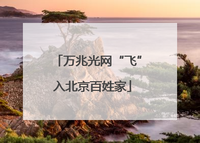 万兆光网“飞”入北京百姓家