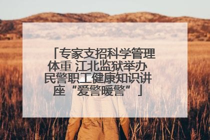 专家支招科学管理体重 江北监狱举办民警职工健康知识讲座“爱警暖警”