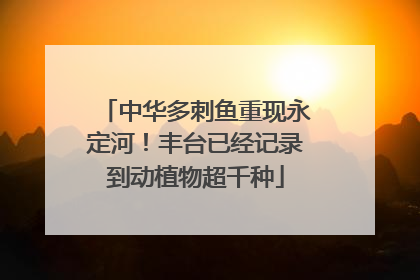 中华多刺鱼重现永定河！丰台已经记录到动植物超千种