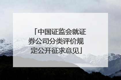 中国证监会就证券公司分类评价规定公开征求意见