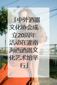 中外酒器文化协会成立20周年活动在灌南海西酒器文化艺术馆举行