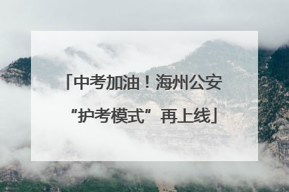中考加油！海州公安“护考模式”再上线