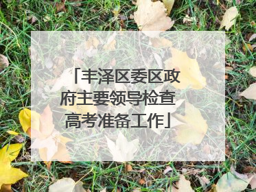 丰泽区委区政府主要领导检查高考准备工作