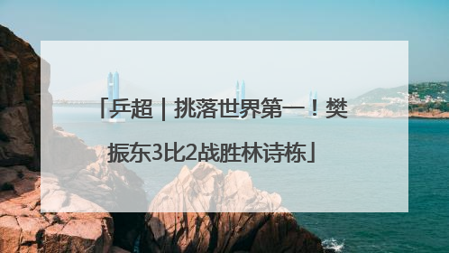 乒超｜挑落世界第一！樊振东3比2战胜林诗栋