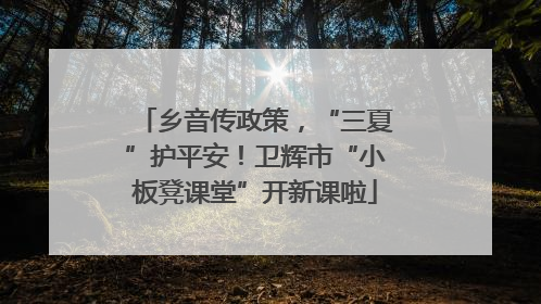 乡音传政策，“三夏”护平安！卫辉市“小板凳课堂”开新课啦