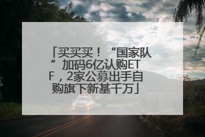 买买买！“国家队”加码6亿认购ETF，2家公募出手自购旗下新基千万
