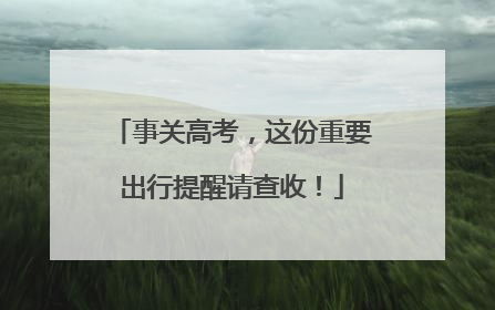 事关高考，这份重要出行提醒请查收！