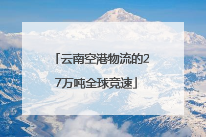 云南空港物流的27万吨全球竞速