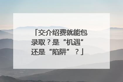 交介绍费就能包录取？是“机遇”还是“陷阱”？