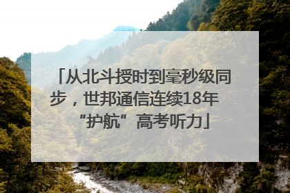 从北斗授时到毫秒级同步，世邦通信连续18年“护航”高考听力