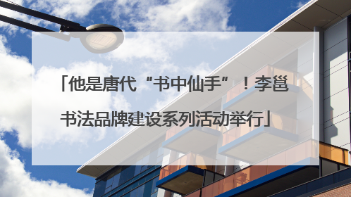 他是唐代“书中仙手”！李邕书法品牌建设系列活动举行