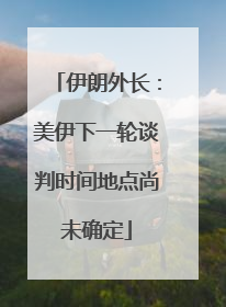 伊朗外长：美伊下一轮谈判时间地点尚未确定