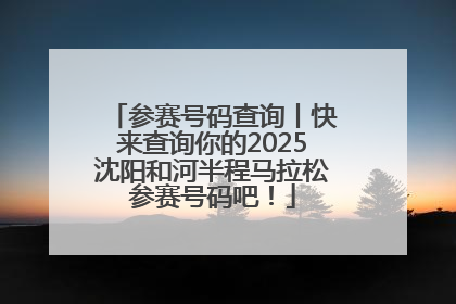 参赛号码查询丨快来查询你的2025沈阳和河半程马拉松参赛号码吧！