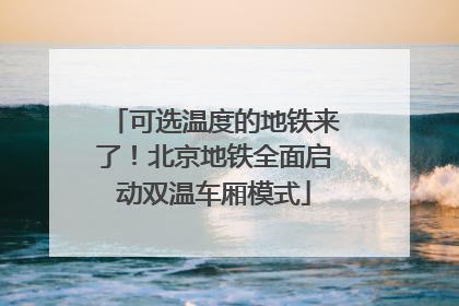 可选温度的地铁来了！北京地铁全面启动双温车厢模式