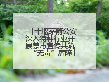 十堰茅箭公安深入特种行业开展禁毒宣传共筑“无毒”屏障