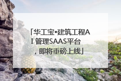华工宝•建筑工程AI 管理SAAS平台，即将重磅上线