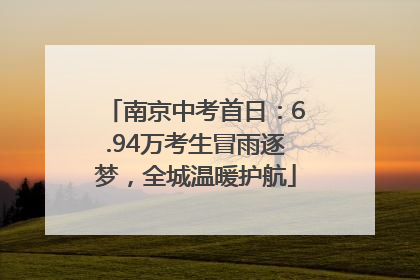南京中考首日：6.94万考生冒雨逐梦，全城温暖护航