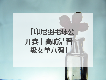 印尼羽毛球公开赛｜高昉洁晋级女单八强