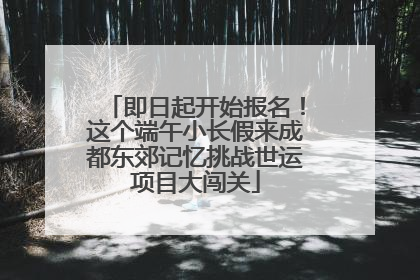 即日起开始报名！这个端午小长假来成都东郊记忆挑战世运项目大闯关