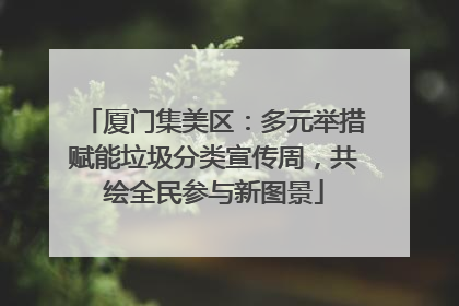 厦门集美区：多元举措赋能垃圾分类宣传周，共绘全民参与新图景