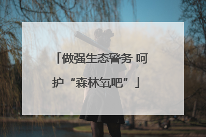 做强生态警务 呵护“森林氧吧”