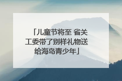 儿童节将至 省关工委带了别样礼物送给海岛青少年