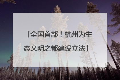 全国首部！杭州为生态文明之都建设立法