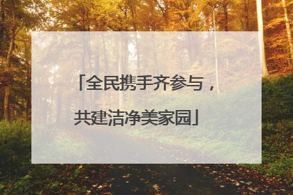 全民携手齐参与，共建洁净美家园