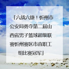六战六捷！忻州市公安局勇夺第二届山西省男子篮球超级联赛忻州赛区市直职工组比赛冠军